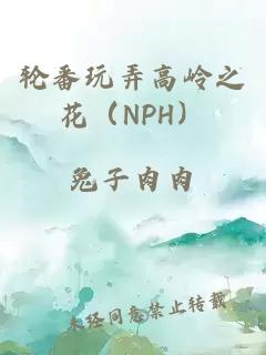 轮番玩弄高岭之花（nph）